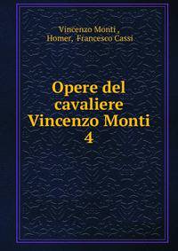 Opere del cavaliere Vincenzo Monti. 4