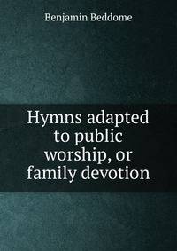 Hymns adapted to public worship, or family devotion