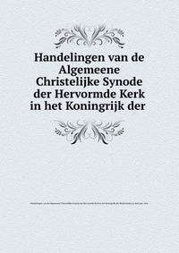 Handelingen van de Algemeene Christelijke Synode der Hervormde Kerk in het Koningrijk der .