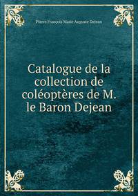 Catalogue de la collection de coleopteres de M. le Baron Dejean
