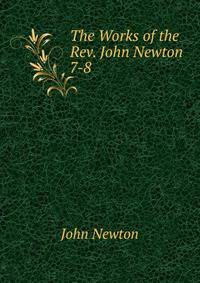 The Works of the Rev. John Newton .. 7-8