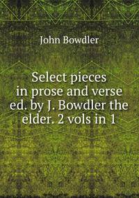 Select pieces in prose and verse ed. by J. Bowdler the elder. 2 vols in 1.