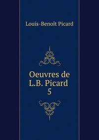 Oeuvres de L.B. Picard .. 5