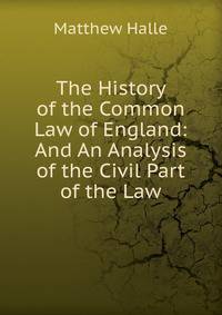 The History of the Common Law of England: And An Analysis of the Civil Part of the Law