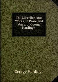 The Miscellaneous Works, in Prose and Verse, of George Hardinge .. 1