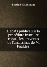 D?bats publics sur la proc?dure instruite contre les pr?venus de l'assassinat de M. Fuald?s .