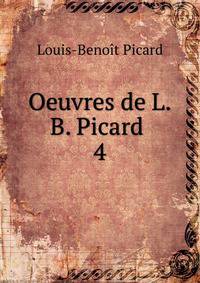 Oeuvres de L.B. Picard .. 4