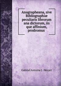 Anagrapheana, sive Bibliographi? peculiaris librorum ana dictorum, iis que affinium, prodromus .