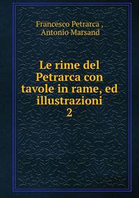 Le rime del Petrarca con tavole in rame, ed illustrazioni. 2