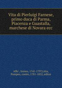 Vita di Pierluigi Farnese, primo duca di Parma, Piacenza e Guastalla, marchese di Novara ecc