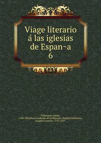 Viage literario a las iglesias de Espana. 6