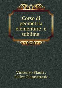 Corso di geometria elementare: e sublime .