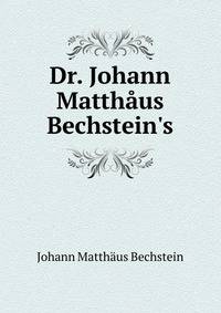 Dr. Johann Matth?us Bechstein's.