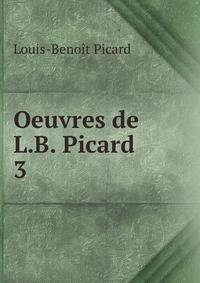 Oeuvres de L.B. Picard .. 3