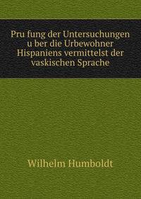 Pru?fung der Untersuchungen u?ber die Urbewohner Hispaniens vermittelst der vaskischen Sprache