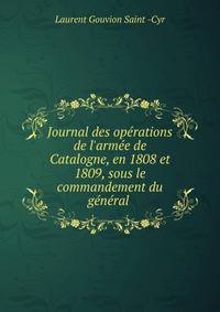 Journal des op?rations de l'arm?e de Catalogne, en 1808 et 1809, sous le commandement du g?n?ral .