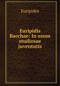 Euripidis Bacchae: In usum studiosae juventutis