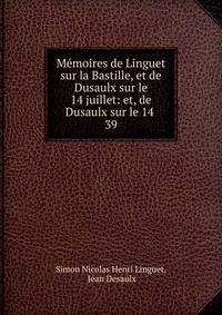 Mmoires de Linguet sur la Bastille, et de Dusaulx sur le 14 juillet: et, de Dusaulx sur le 14 .. 39