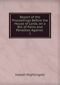 Report of the Proceedings Before the House of Lords, on a Bill of Pains and Penalties Against .. 1