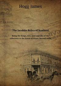 The Jacobite Relics of Scotland. Being the Songs, Airs, and Legends, of the Adherents to the house of stuart. Second series