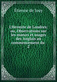 L'Hermite de Londres: ou, Observations sur les m?urs et usages des Anglais au commencement du .