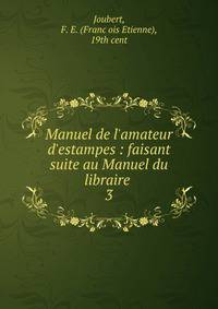 Manuel de l'amateur d'estampes : faisant suite au Manuel du libraire .
