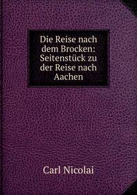 Die Reise nach dem Brocken: Seitenst?ck zu der Reise nach Aachen