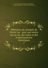 Me?moires du marquis de Ferrie?res : avec une notice sur sa vie, des notes et des e?claircissemens historiques