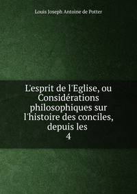 L'esprit de l'Eglise, ou Consid?rations philosophiques sur l'histoire des conciles, depuis les .