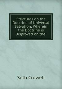Strictures on the Doctrine of Universal Salvation: Wherein the Doctrine is Disproved on the .