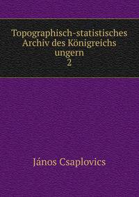 Topographisch-statistisches Archiv des Knigreichs ungern. 2