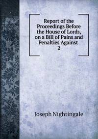 Report of the Proceedings Before the House of Lords, on a Bill of Pains and Penalties Against .. 2