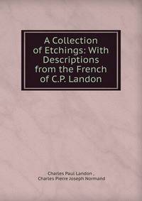 A Collection of Etchings: With Descriptions from the French of C.P. Landon.