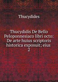 Thucydidis De Bello Peloponnesiaco libri octo: De arte huius scriptoris historica exposuit; eius .. 2