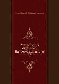 Protokolle der deutschen Bundesversammlung. 12