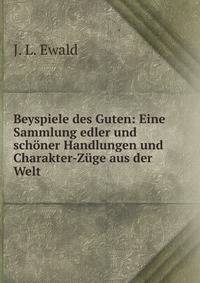 Beyspiele des Guten: Eine Sammlung edler und sch?ner Handlungen und Charakter-Z?ge aus der Welt .