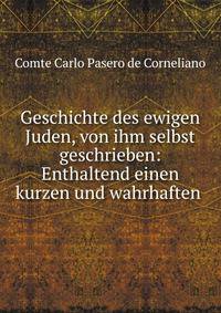 Geschichte des ewigen Juden, von ihm selbst geschrieben: Enthaltend einen kurzen und wahrhaften .