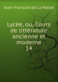 Lyce, ou, Cours de littrature ancienne et moderne. 14