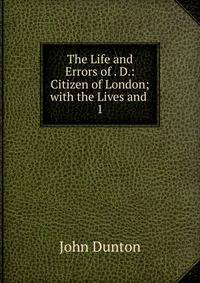 The Life and Errors of . D.: Citizen of London; with the Lives and .. 1