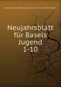 Neujahrsblatt fr Basels Jugend. 1-10