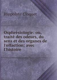 Osphr?siologie: ou, trait? des odeurs, du sens et des organes de l'olfaction; avec l'histoire .