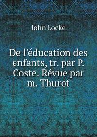 De l'?ducation des enfants, tr. par P. Coste. R?vue par m. Thurot