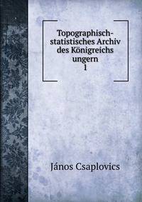 Topographisch-statistisches Archiv des Knigreichs ungern. 1