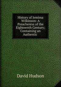 History of Jemima Wilkinson: A Preacheress of the Eighteenth Century; Containing an Authentic .