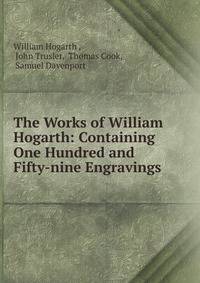 The Works of William Hogarth: Containing One Hundred and Fifty-nine Engravings