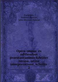 Opera omnia: ex editionibus praestantissimis fideliter recusa; latina interpretatione, scholiis .. 2