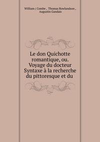 Le don Quichotte romantique, ou. Voyage du docteur Syntaxe ? la recherche du pittoresque et du .