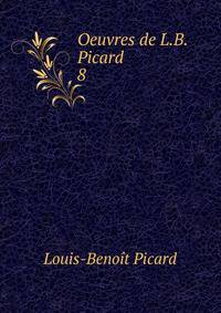 Oeuvres de L.B. Picard .. 8
