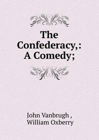 The Confederacy,: A Comedy;
