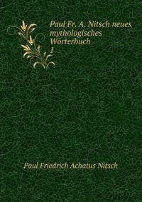 Paul Fr. A. Nitsch neues mythologisches Wrterbuch.. 1
